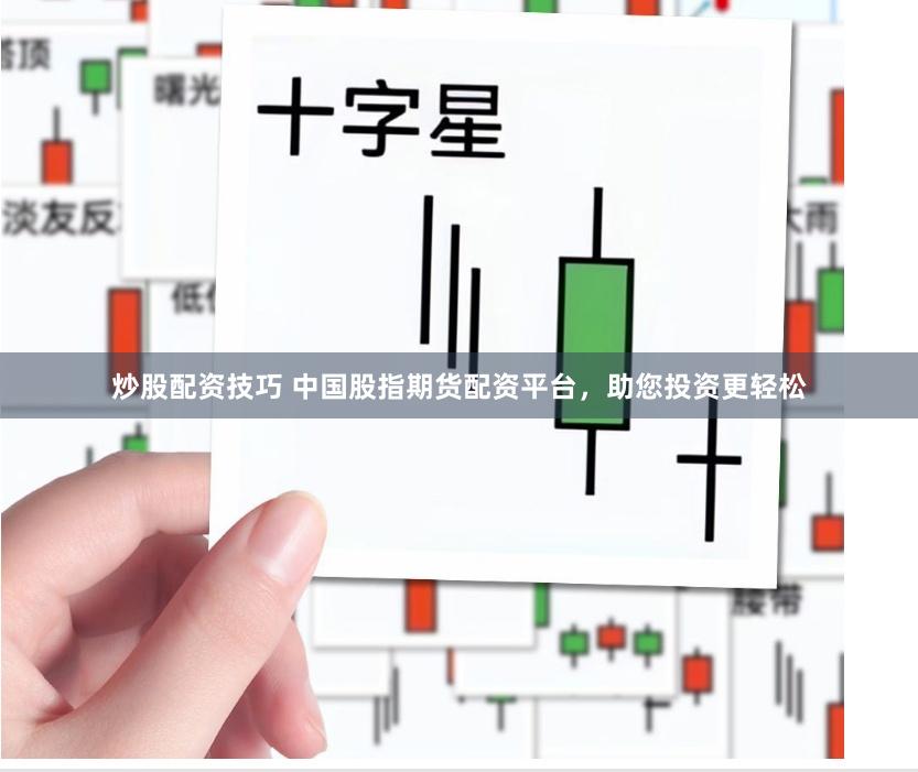 炒股配资技巧 中国股指期货配资平台，助您投资更轻松