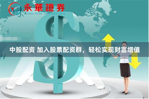 中股配资 加入股票配资群，轻松实现财富增值