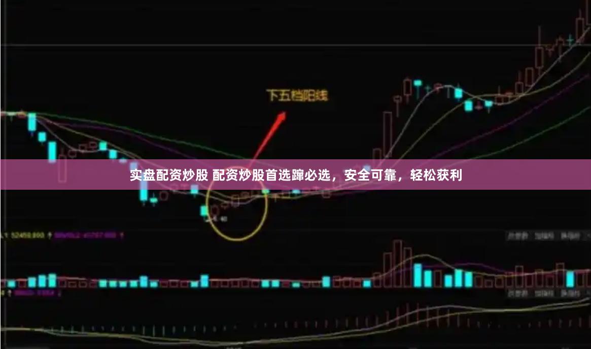 实盘配资炒股 配资炒股首选蹿必选，安全可靠，轻松获利