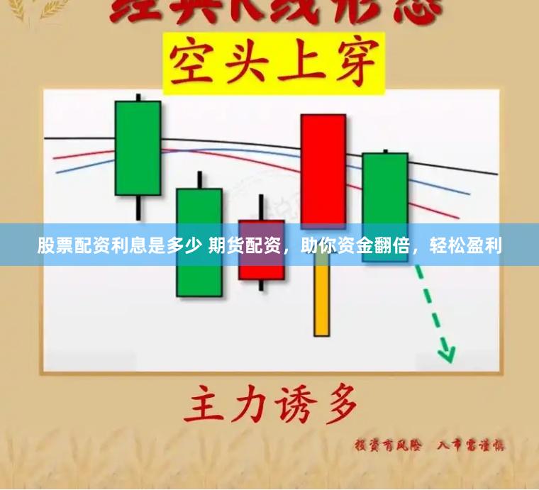 股票配资利息是多少 期货配资，助你资金翻倍，轻松盈利